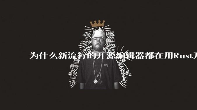 为什么新流行的开源编辑器都在用Rust开发？