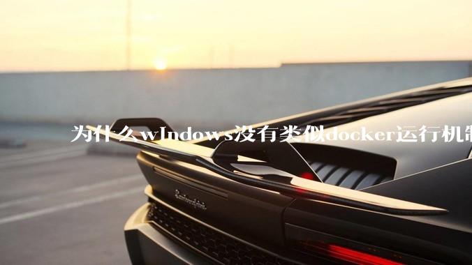 为什么windows没有类似docker运行机制？