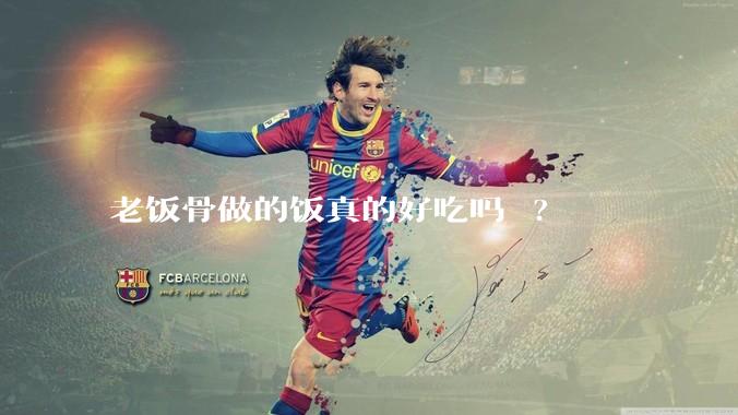 老饭骨做的饭真的好吃吗 ?