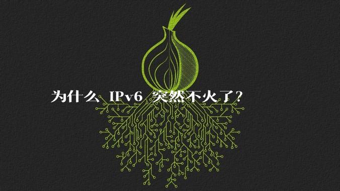 为什么 IPv6 突然不火了？